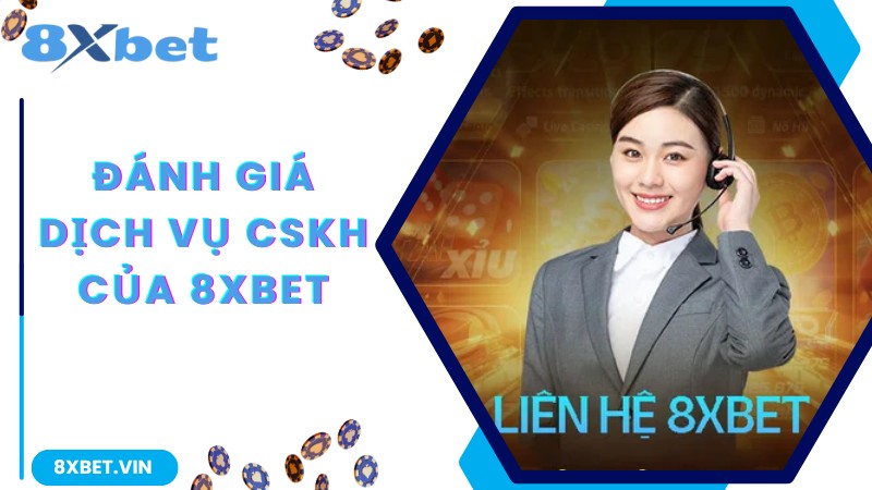 Tổng Đài Liên Hệ 8Xbet Tư Vấn Trực Tiếp, Phản Hồi Tốc Độ 1 Đánh giá dịch vụ CSKH của 8XBET