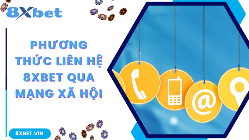 Tổng Đài Liên Hệ 8Xbet Tư Vấn Trực Tiếp, Phản Hồi Tốc Độ 3 Phương thức liên hệ 8Xbet qua mạng xã hội