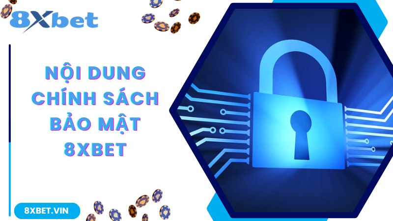 Chính Sách Bảo Mật 8Xbet - Cập Nhật Quy Định Chuẩn 100% 2 Chi tiết nội dụng ban hành trong chính sách bảo mật 8Xbet